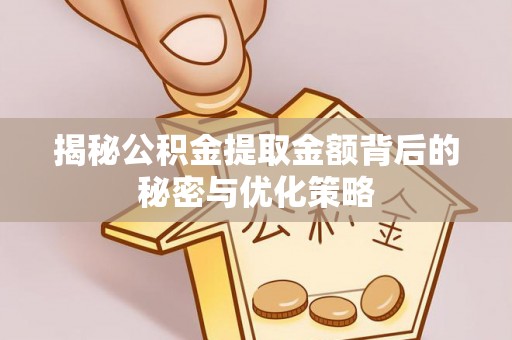 都匀揭秘公积金提取金额背后的秘密与优化策略