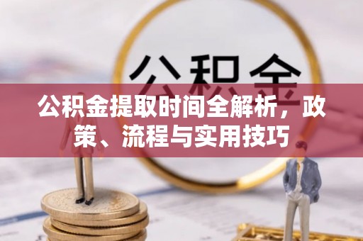 都匀公积金提取时间全解析，政策、流程与实用技巧
