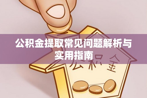 都匀公积金提取常见问题解析与实用指南