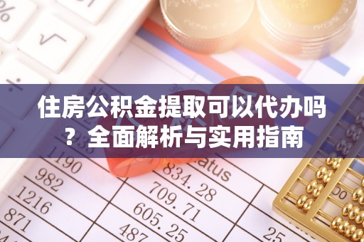 都匀住房公积金提取可以代办吗？全面解析与实用指南