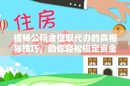 都匀揭秘公积金提取代办的真相与技巧，助你轻松搞定资金流动问题