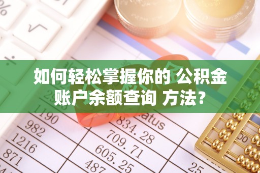 都匀如何轻松掌握你的 公积金账户余额查询 方法？