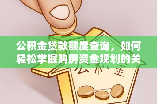 都匀公积金贷款额度查询，如何轻松掌握购房资金规划的关键