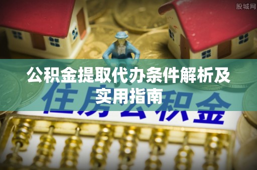 都匀公积金提取代办条件解析及实用指南