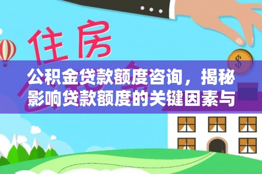 都匀公积金贷款额度咨询，揭秘影响贷款额度的关键因素与实用攻略
