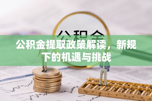 都匀公积金提取政策解读，新规下的机遇与挑战