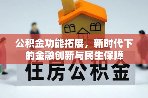 都匀公积金功能拓展，新时代下的金融创新与民生保障