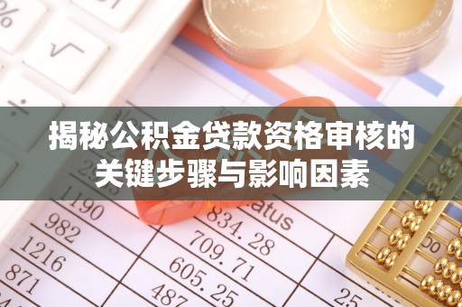 都匀揭秘公积金贷款资格审核的关键步骤与影响因素