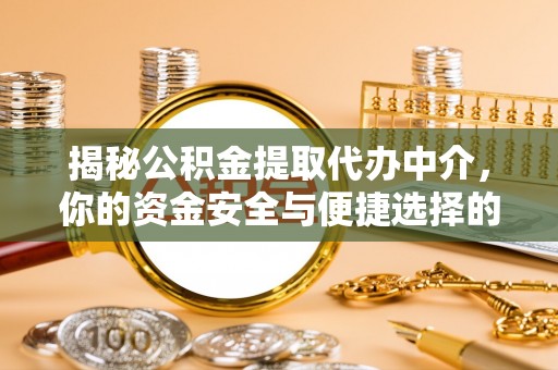 都匀揭秘公积金提取代办中介，你的资金安全与便捷选择的平衡点