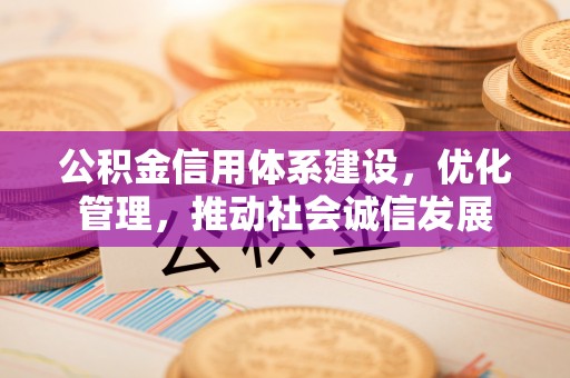 都匀公积金信用体系建设，优化管理，推动社会诚信发展