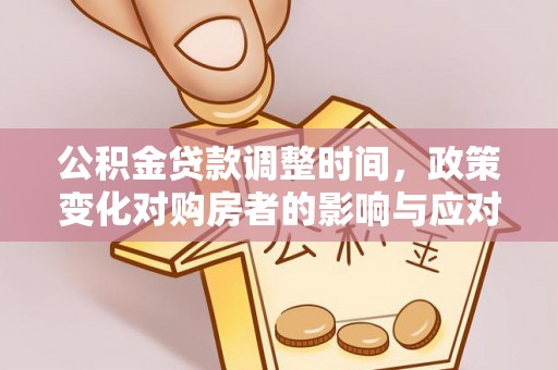 都匀公积金贷款调整时间，政策变化对购房者的影响与应对策略