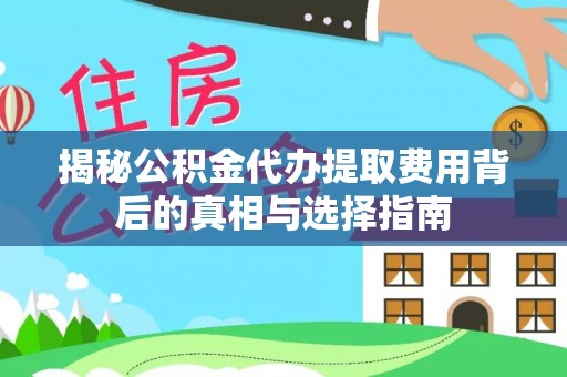 都匀揭秘公积金代办提取费用背后的真相与选择指南