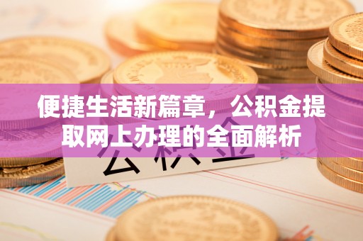 都匀便捷生活新篇章，公积金提取网上办理的全面解析