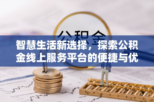 都匀智慧生活新选择，探索公积金线上服务平台的便捷与优势