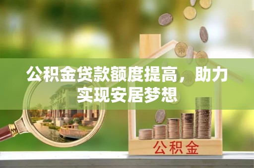 都匀公积金贷款额度提高，助力实现安居梦想