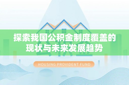 都匀探索我国公积金制度覆盖的现状与未来发展趋势