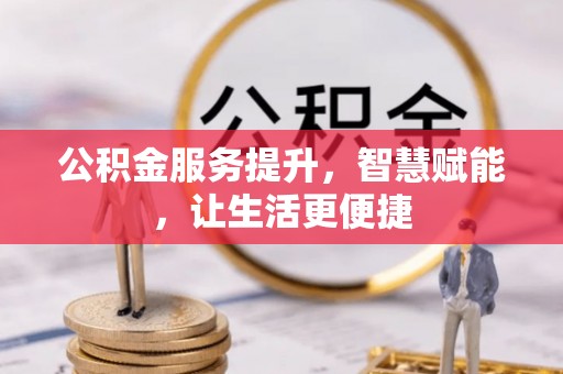 都匀公积金服务提升，智慧赋能，让生活更便捷