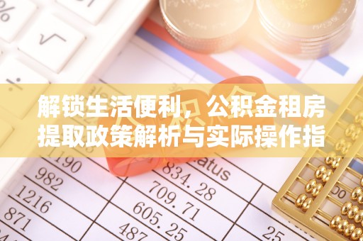 都匀解锁生活便利，公积金租房提取政策解析与实际操作指南