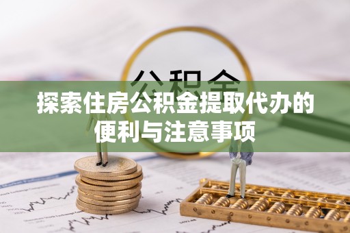都匀探索住房公积金提取代办的便利与注意事项