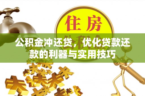 都匀公积金冲还贷，优化贷款还款的利器与实用技巧