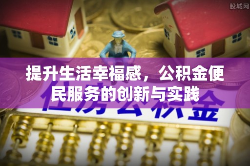 都匀提升生活幸福感，公积金便民服务的创新与实践