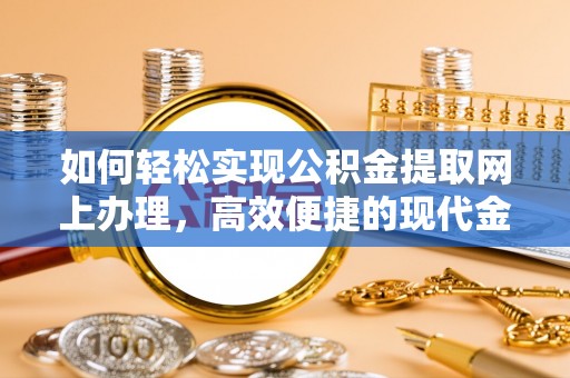 都匀如何轻松实现公积金提取网上办理，高效便捷的现代金融服务