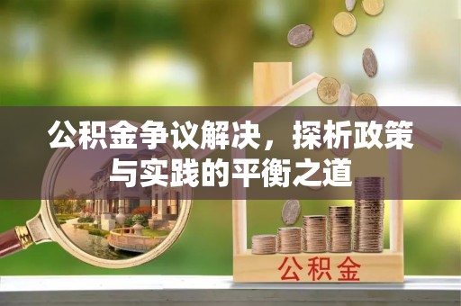 都匀公积金争议解决，探析政策与实践的平衡之道
