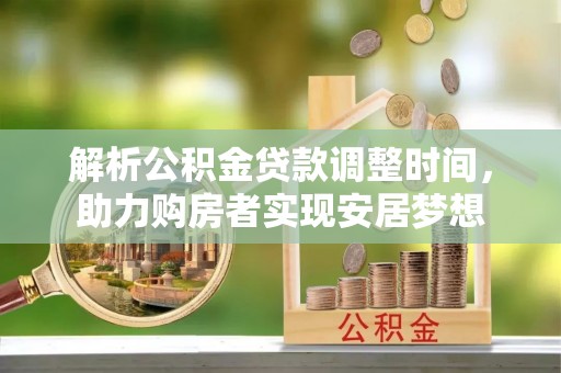 都匀解析公积金贷款调整时间，助力购房者实现安居梦想