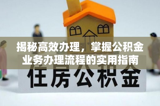都匀揭秘高效办理，掌握公积金业务办理流程的实用指南