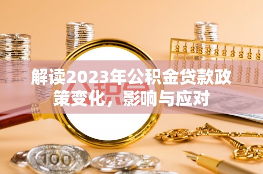 都匀解读2023年公积金贷款政策变化，影响与应对