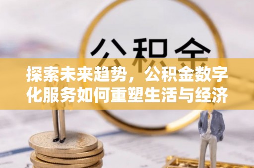都匀探索未来趋势，公积金数字化服务如何重塑生活与经济