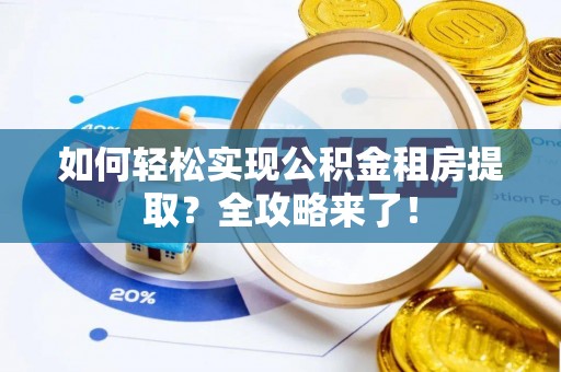 都匀如何轻松实现公积金租房提取？全攻略来了！