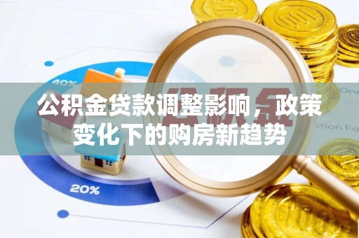 都匀公积金贷款调整影响，政策变化下的购房新趋势