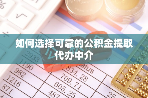都匀如何选择可靠的公积金提取代办中介
