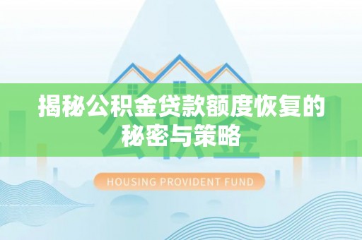 都匀揭秘公积金贷款额度恢复的秘密与策略