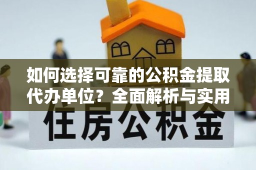 都匀如何选择可靠的公积金提取代办单位？全面解析与实用建议