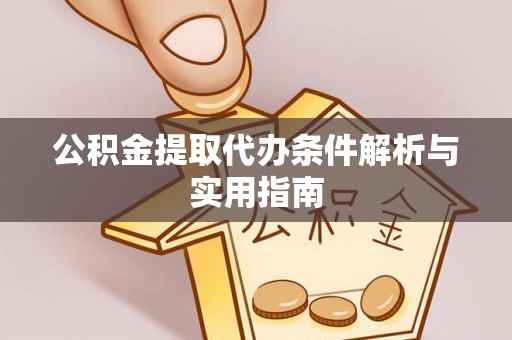都匀公积金提取代办条件解析与实用指南