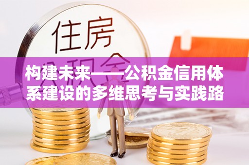都匀构建未来——公积金信用体系建设的多维思考与实践路径