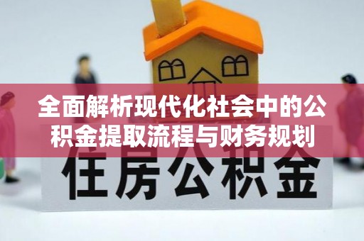 都匀全面解析现代化社会中的公积金提取流程与财务规划