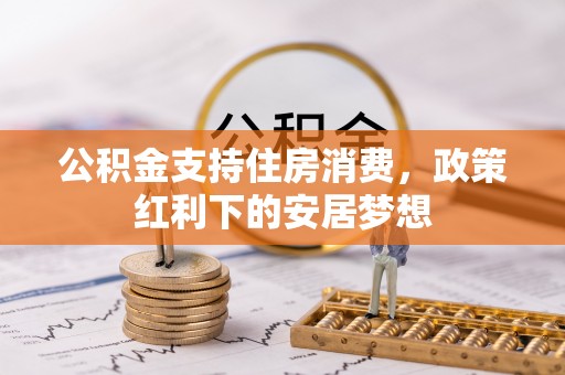 都匀公积金支持住房消费，政策红利下的安居梦想