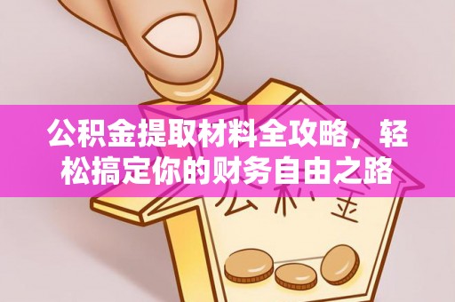 都匀公积金提取材料全攻略，轻松搞定你的财务自由之路