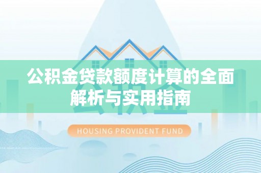 都匀公积金贷款额度计算的全面解析与实用指南