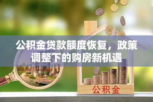 都匀公积金贷款额度恢复，政策调整下的购房新机遇