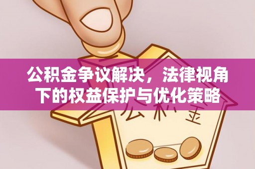 都匀公积金争议解决，法律视角下的权益保护与优化策略