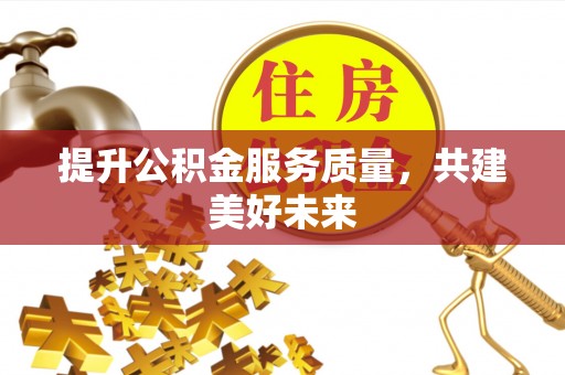 都匀提升公积金服务质量，共建美好未来