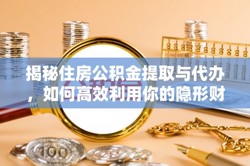 都匀揭秘住房公积金提取与代办，如何高效利用你的隐形财富？