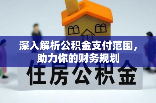 都匀深入解析公积金支付范围，助力你的财务规划
