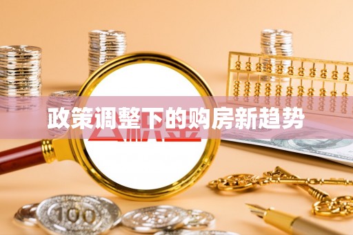 都匀政策调整下的购房新趋势