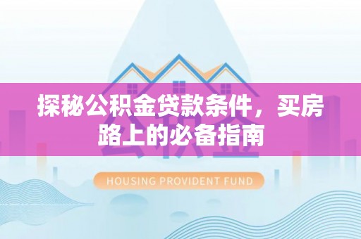 都匀探秘公积金贷款条件，买房路上的必备指南