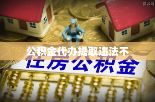 都匀公积金代办提取违法不